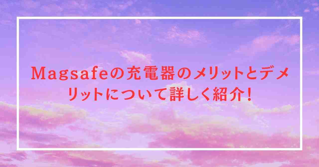 Magsafeの充電器のメリットとデメリットについて詳しく紹介！